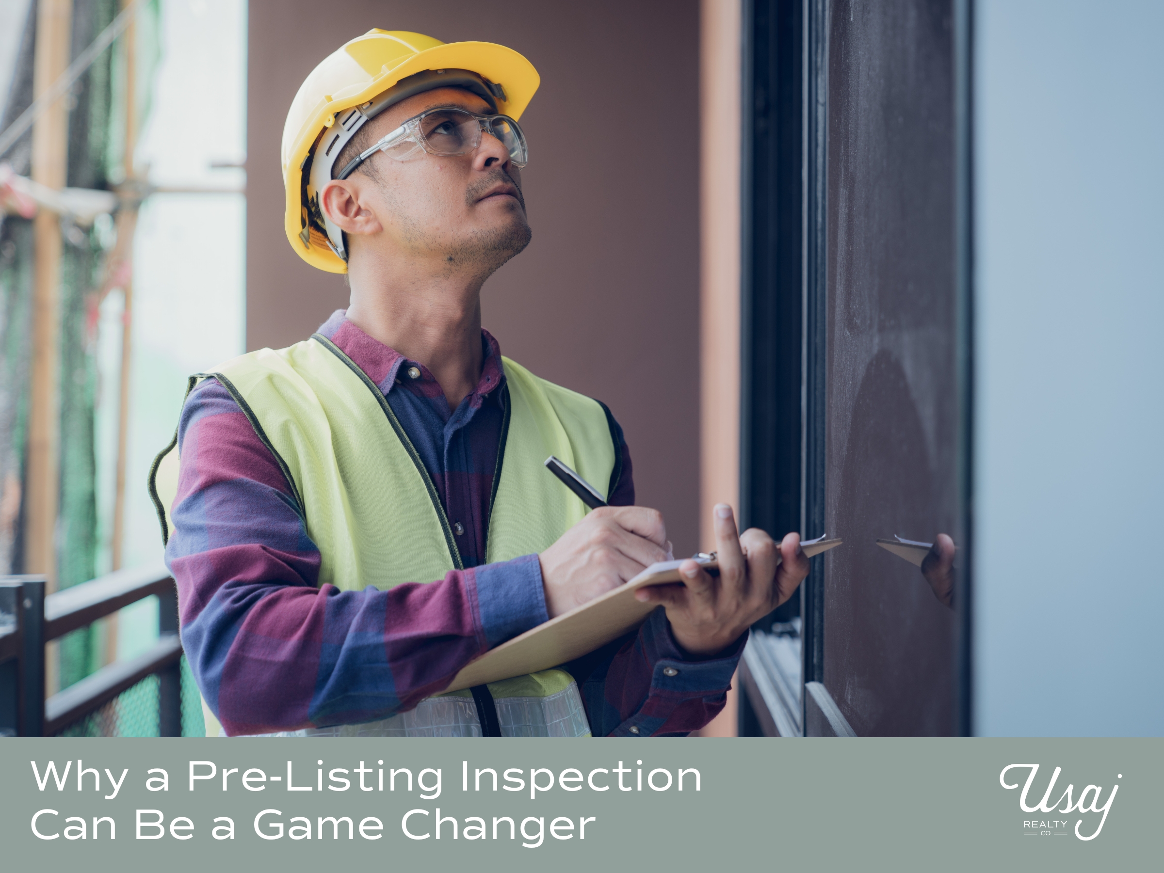 A man in a construction hat and vest holds a clipboard and looks up at a home. Below there is text which says "why a pre-listing inspection can be a game changer" with the Usaj Realty logo.