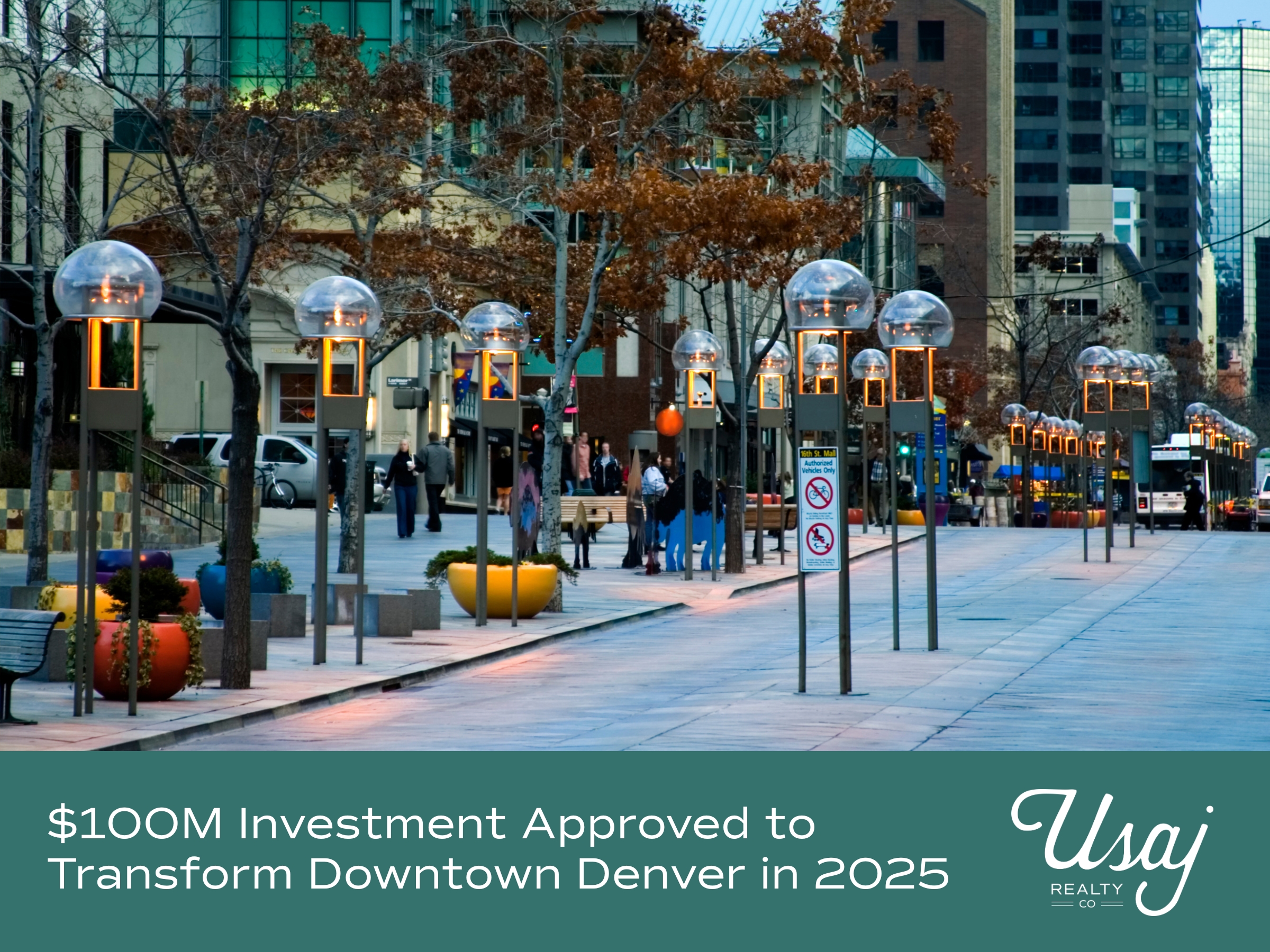 A photo of the 16th Street Mall in Downtown Denver is above white text that reads "$100 Investment Approved to Transform Downtown Denver in 2025" next to the Usaj Realty logo.
