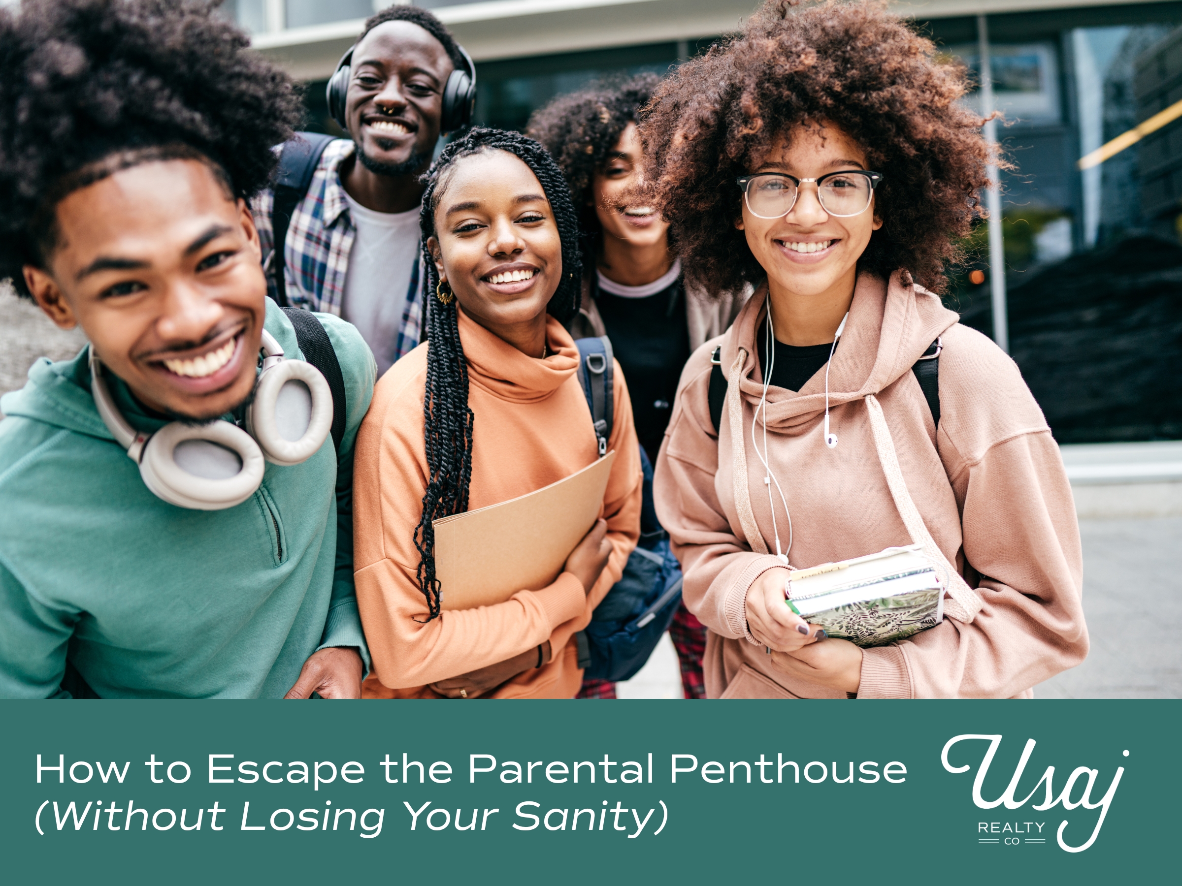Five young adults carrying notebooks smile at the camera. Below, white text on a teal background reads, "How to Escape the Parental Penthouse (Without Losing Your Sanity)" next to a white Usaj Realty logo.