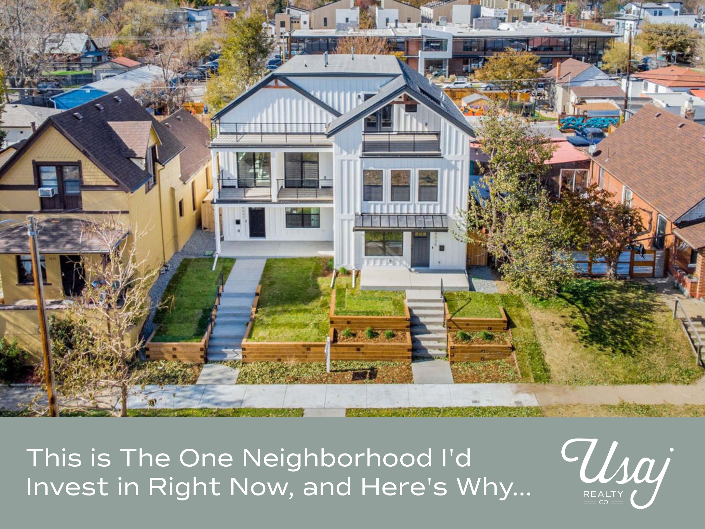 An aerial photo of the Sunnyside neighborhood in Denver, CO sits above text that reads: "This is the one neighborhood I'd invest in right now and here's why" next to the Usaj Realty logo in white.