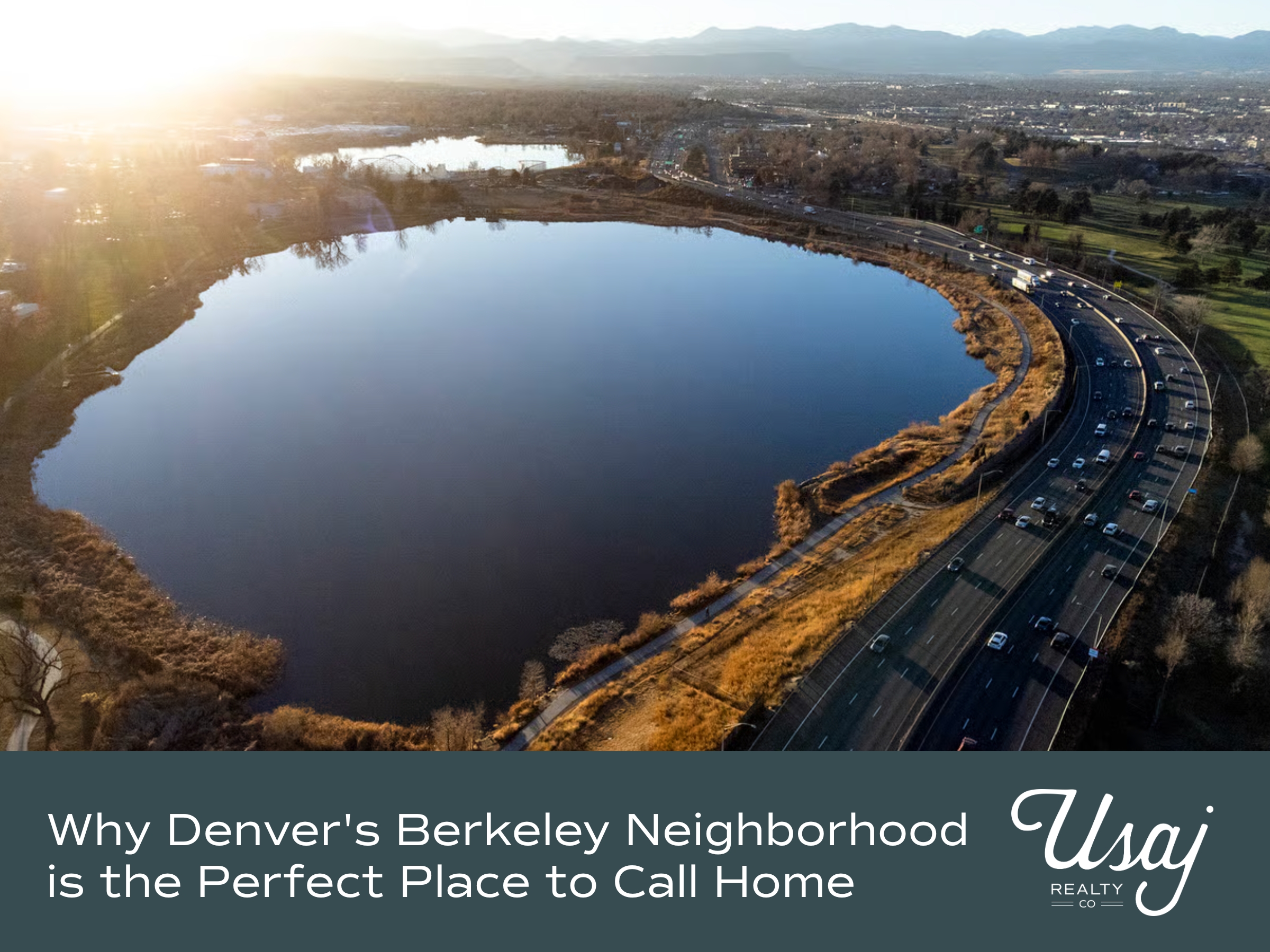 An aerial photo of the Tennyson Lake in the neighborhood Berkeley in Denver, CO sits above white text on a charcoal background that reads, "Why Denver's Berkeley Neighborhood is the Perfect Place to Call Home" next to the Usaj Realty logo in white.