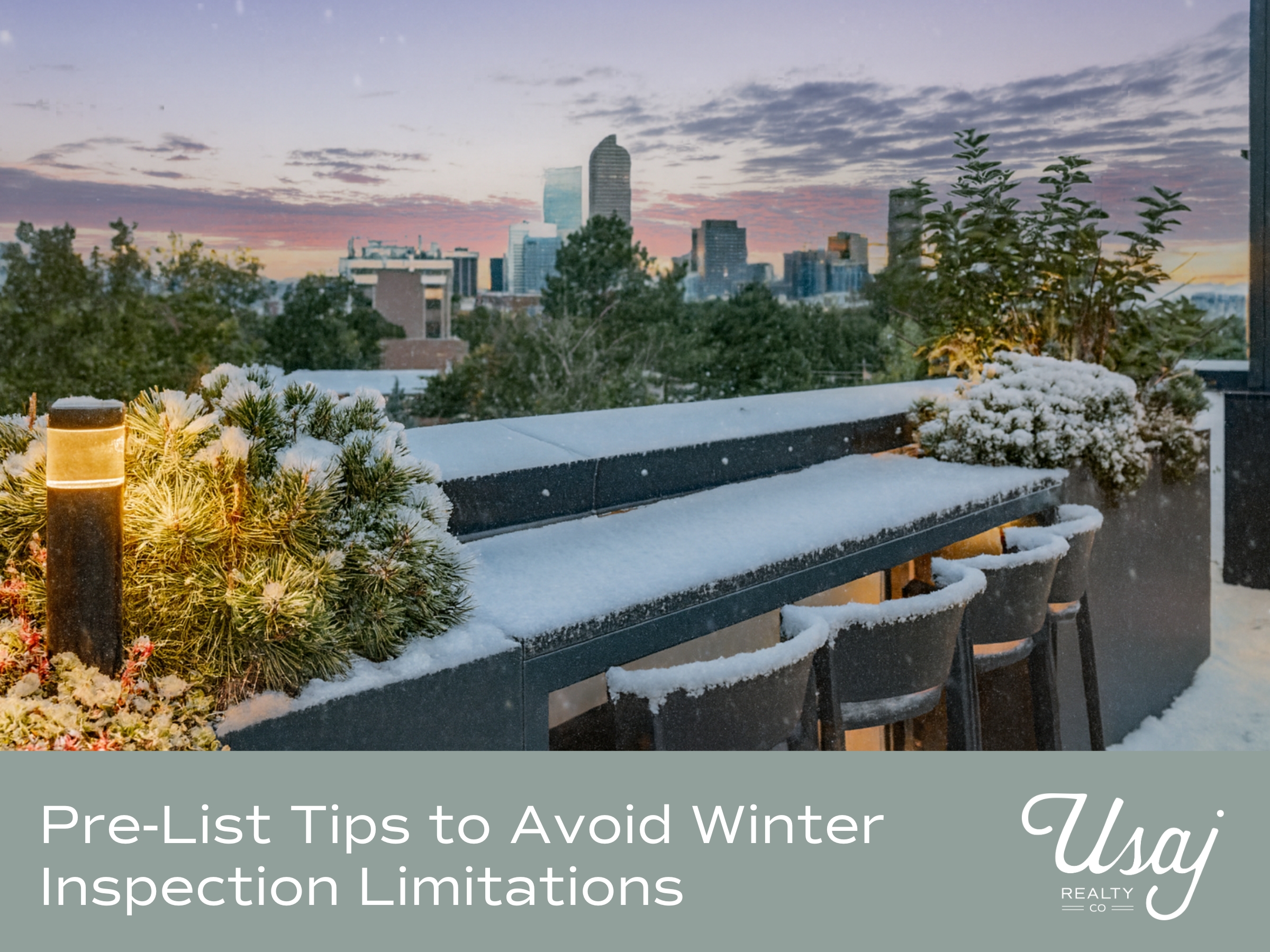A photo on a rooftop in Denver with a snow-covered bar sits above white text on a gray background that reads, "Pre-List Tips to Avoid Winter Inspection Limitations" next to the Usaj Realty logo in whtie.