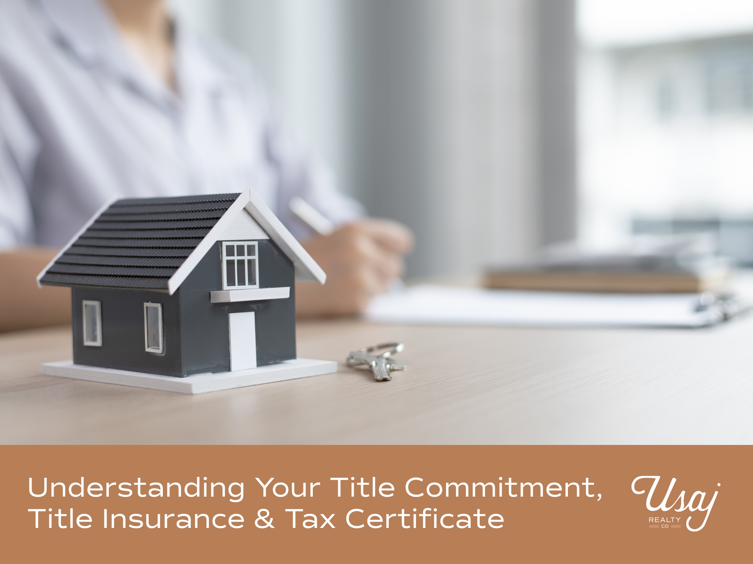 A photo of a small house with keys resting on a desk in the foreground, and a person writing on a clipboard. Below the photo, white text on an orange background readsn "Understanding Your Title Commitment, Title Insurance & Tax Certificate" next to the Usaj Realty logo in white.