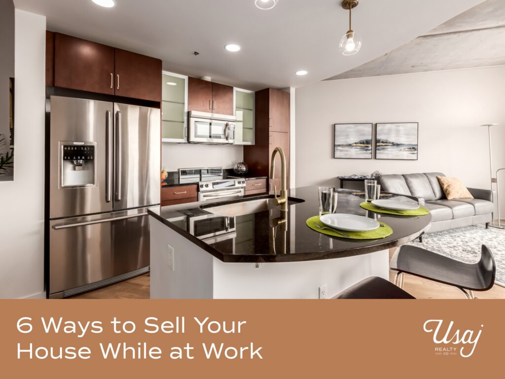 A photo of an updated kitchen sits above white text on an orange-brown background reads, "6 Ways to Sell Your House While at Work" next to the Usaj Realty logo in white.